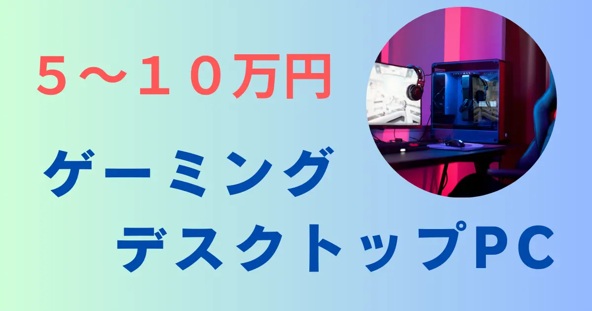 予算5~10万で買えるコスパ最強ゲーミングBTOパソコン