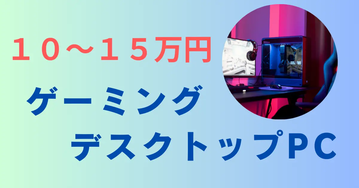 予算10~15万で買えるコスパ最強ゲーミングBTOパソコン